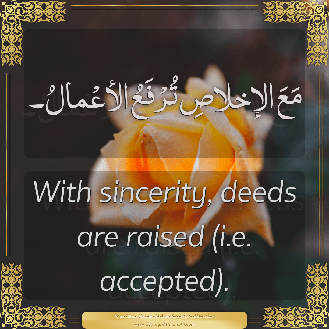 With sincerity, deeds are raised (i.e. accepted).